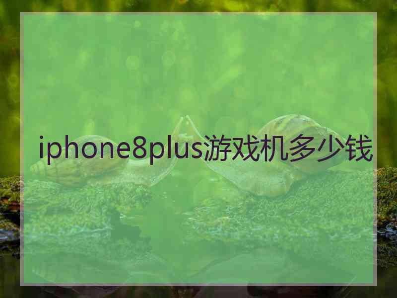 iphone8plus游戏机多少钱