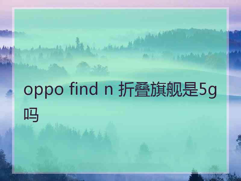 oppo find n 折叠旗舰是5g吗