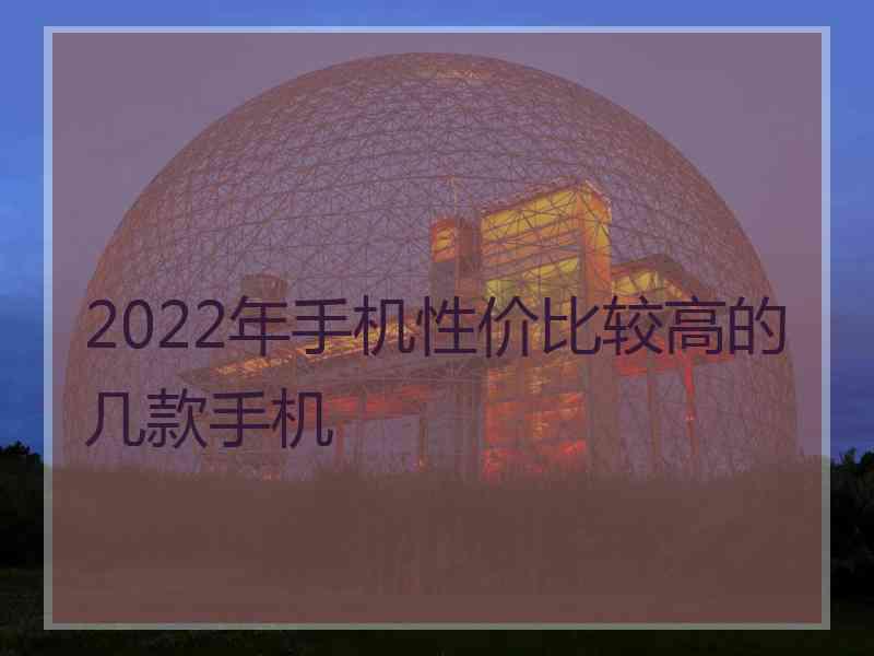 2022年手机性价比较高的几款手机