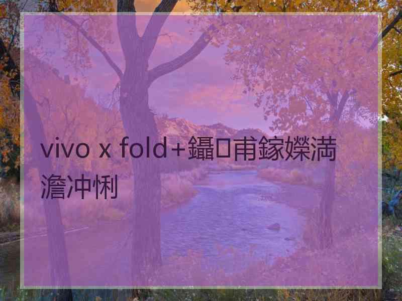 vivo x fold+鑷甫鎵嬫満澹冲悧