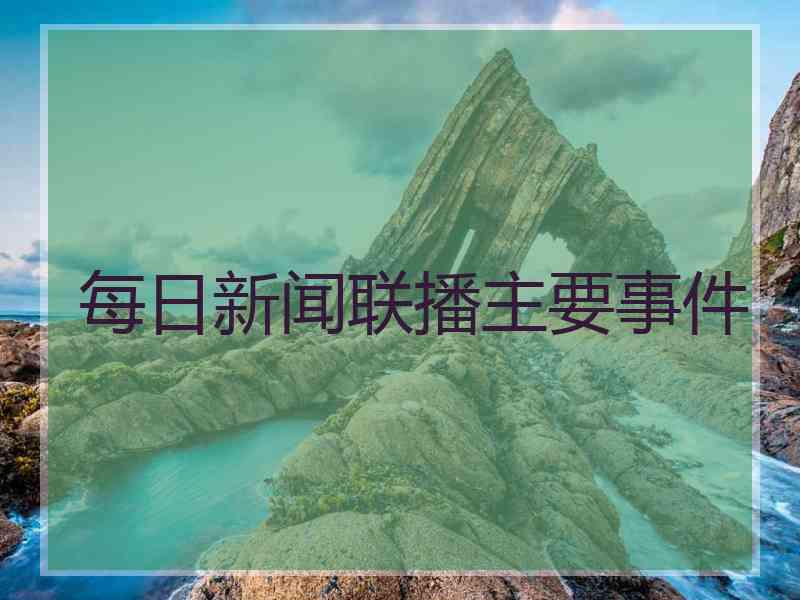 每日新闻联播主要事件