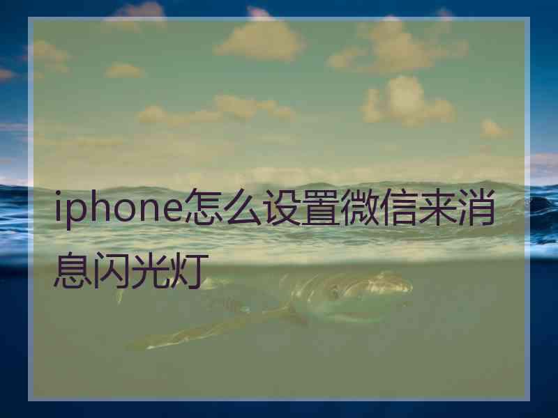 iphone怎么设置微信来消息闪光灯