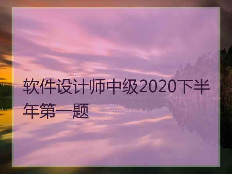 软件设计师中级2020下半年第一题