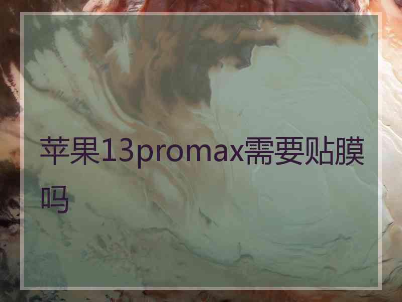 苹果13promax需要贴膜吗