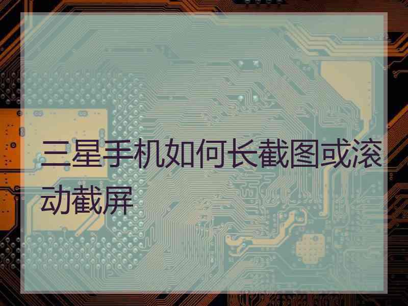 三星手机如何长截图或滚动截屏