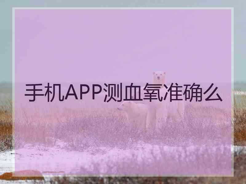 手机APP测血氧准确么