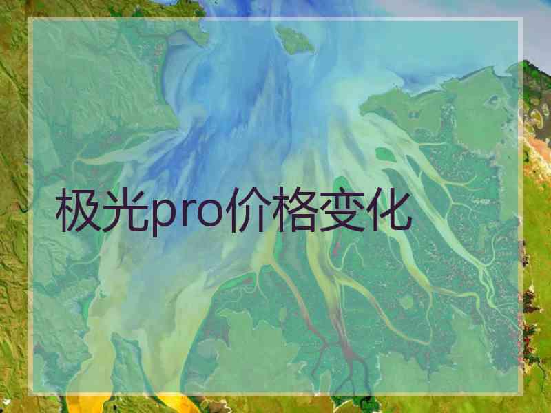 极光pro价格变化