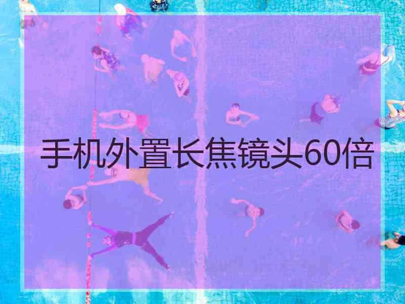 手机外置长焦镜头60倍