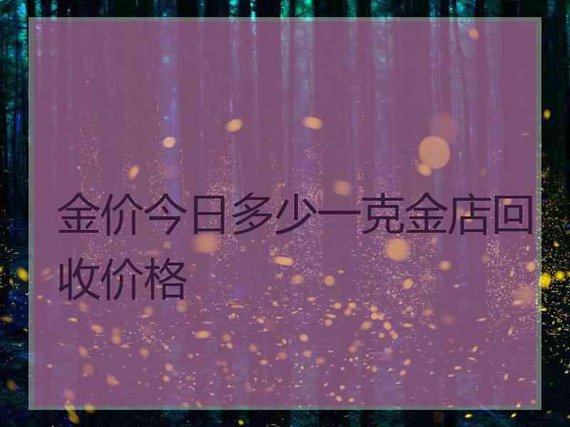 金价今日多少一克金店回收价格