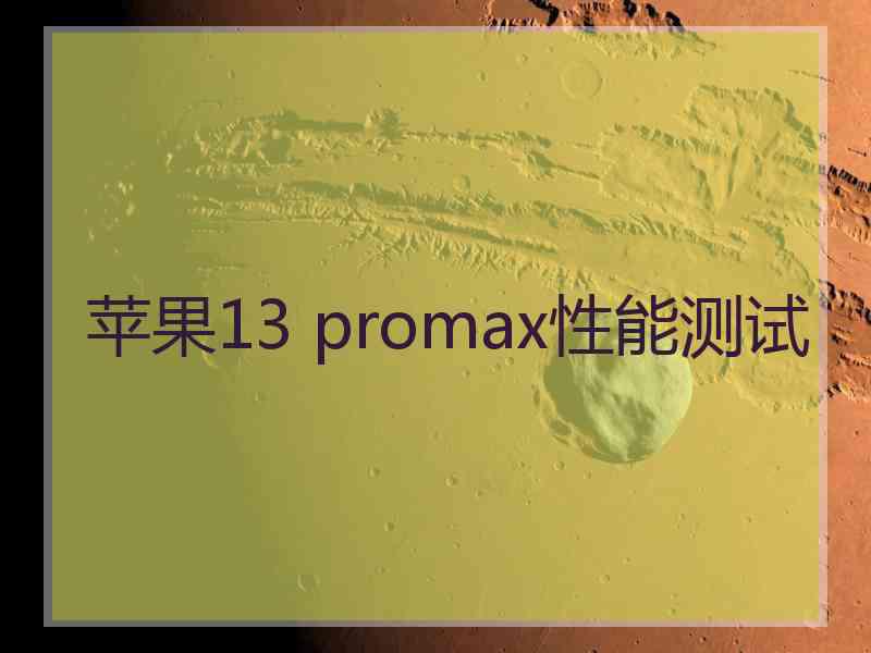 苹果13 promax性能测试