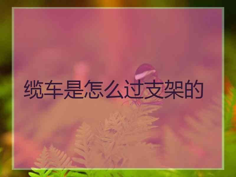 缆车是怎么过支架的