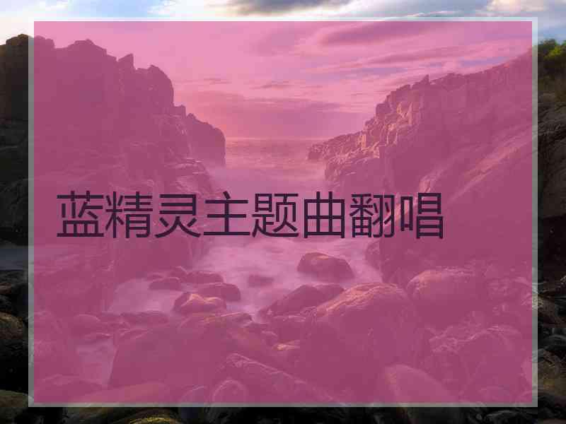 蓝精灵主题曲翻唱