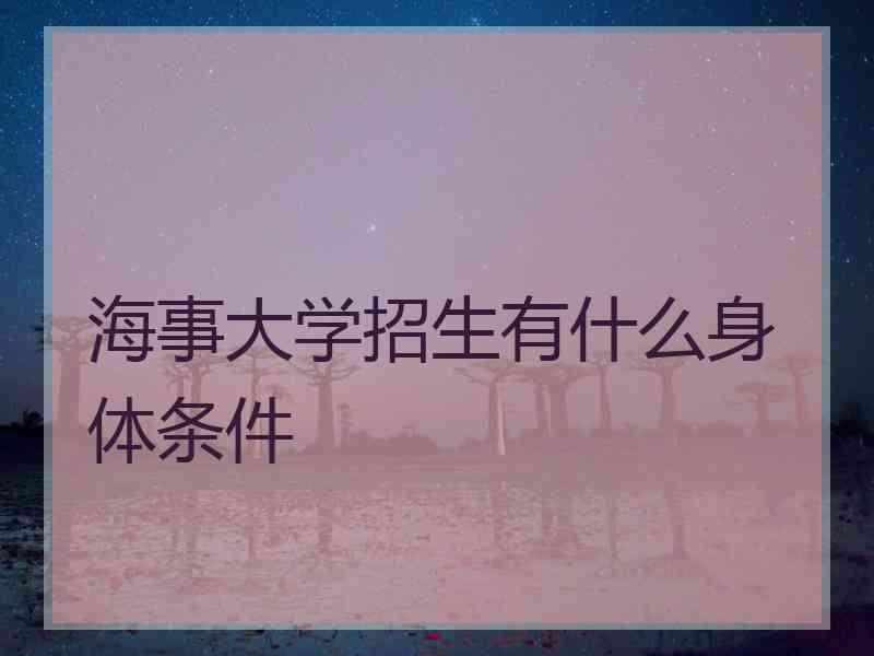 海事大学招生有什么身体条件