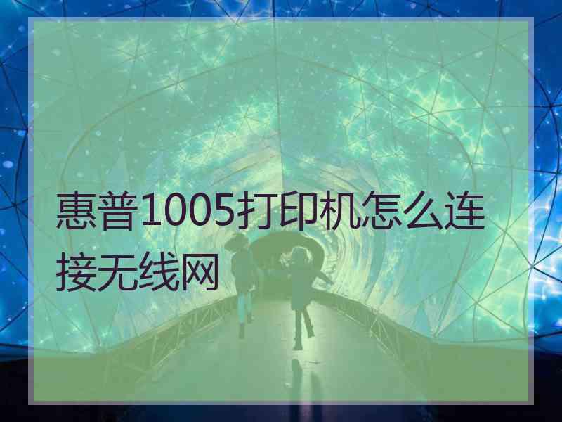 惠普1005打印机怎么连接无线网