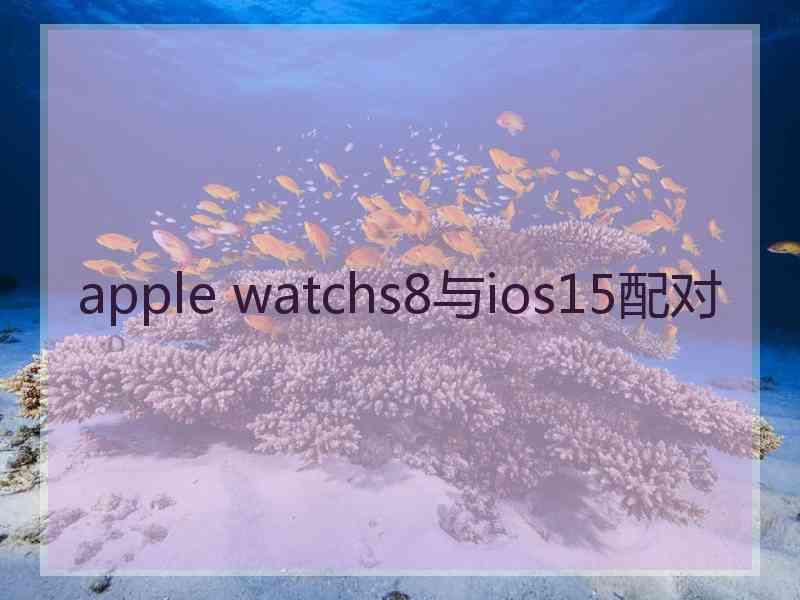 apple watchs8与ios15配对