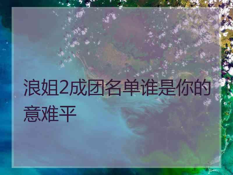 浪姐2成团名单谁是你的意难平