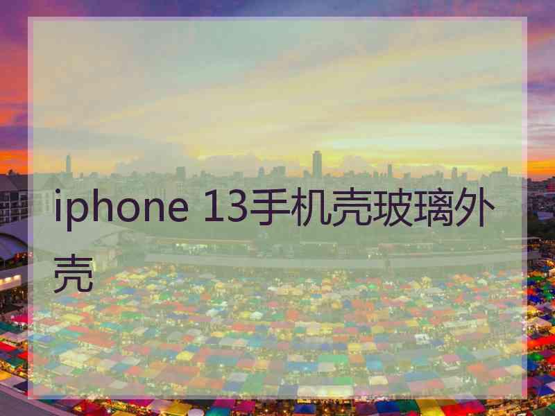 iphone 13手机壳玻璃外壳