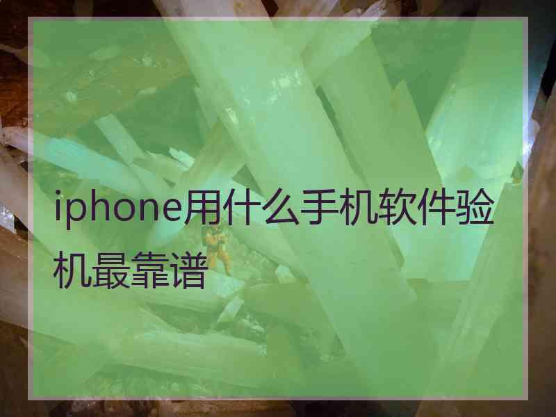 iphone用什么手机软件验机最靠谱