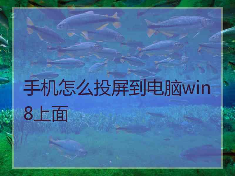 手机怎么投屏到电脑win8上面