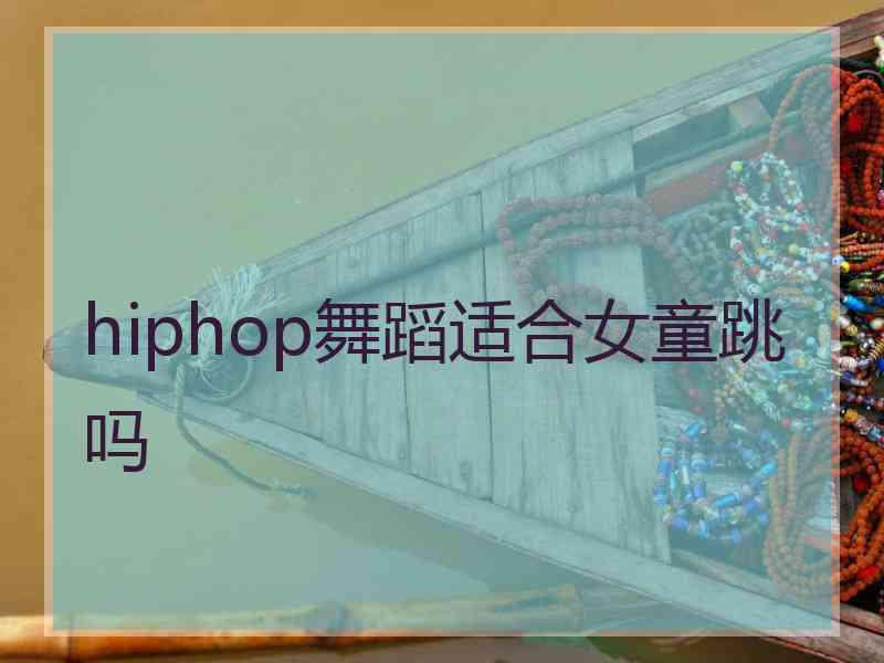 hiphop舞蹈适合女童跳吗