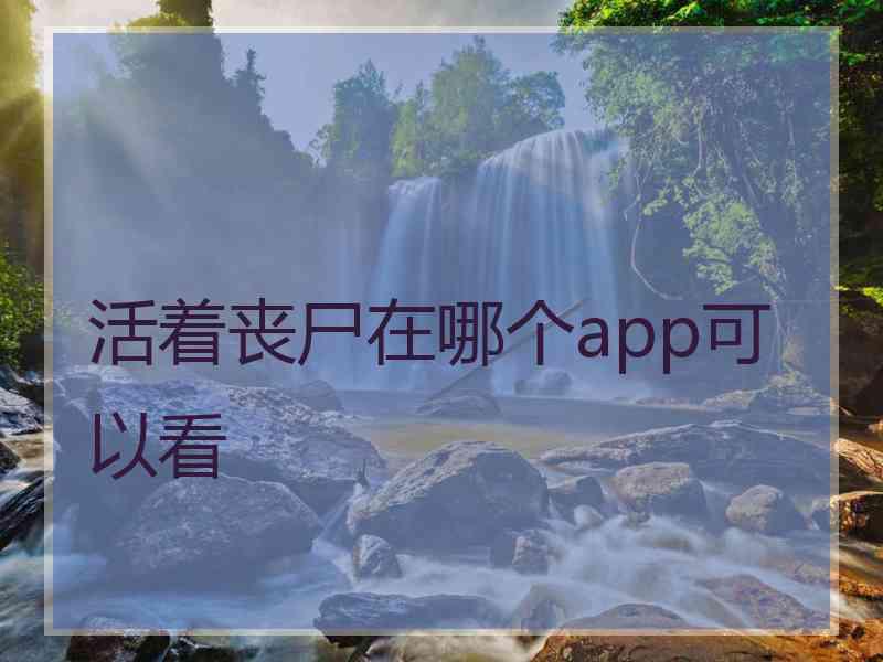 活着丧尸在哪个app可以看