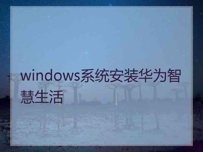 windows系统安装华为智慧生活