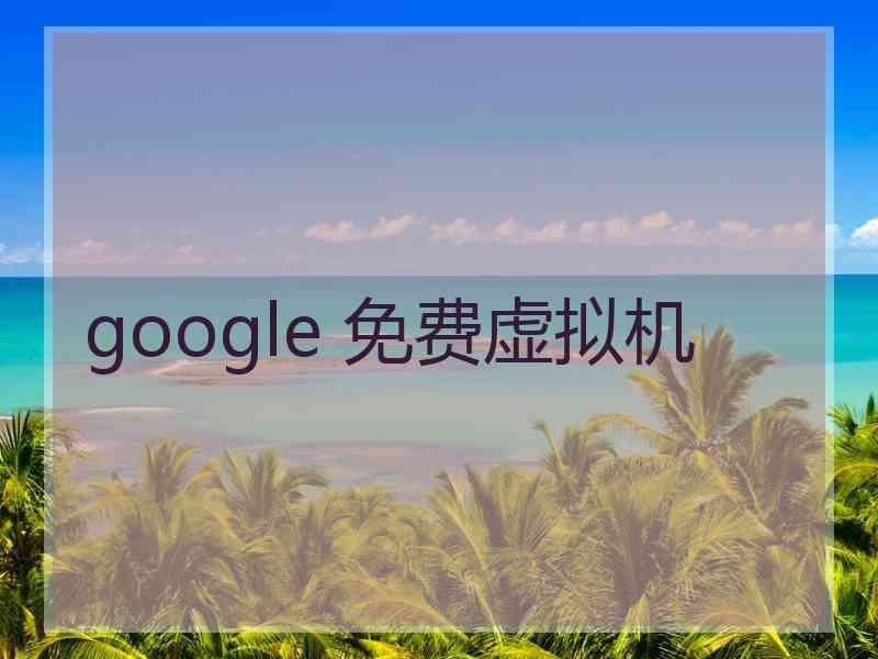 google 免费虚拟机