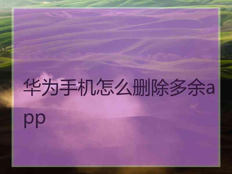 华为手机怎么删除多余app