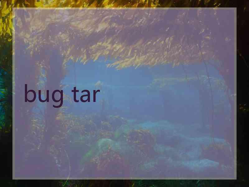 bug tar