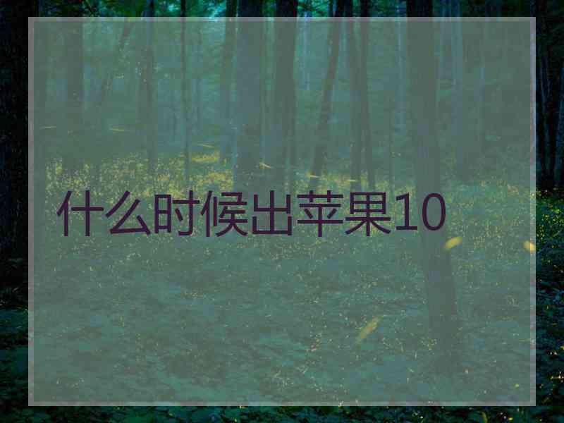 什么时候出苹果10