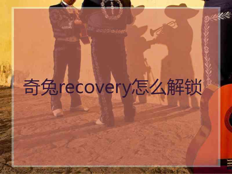 奇兔recovery怎么解锁