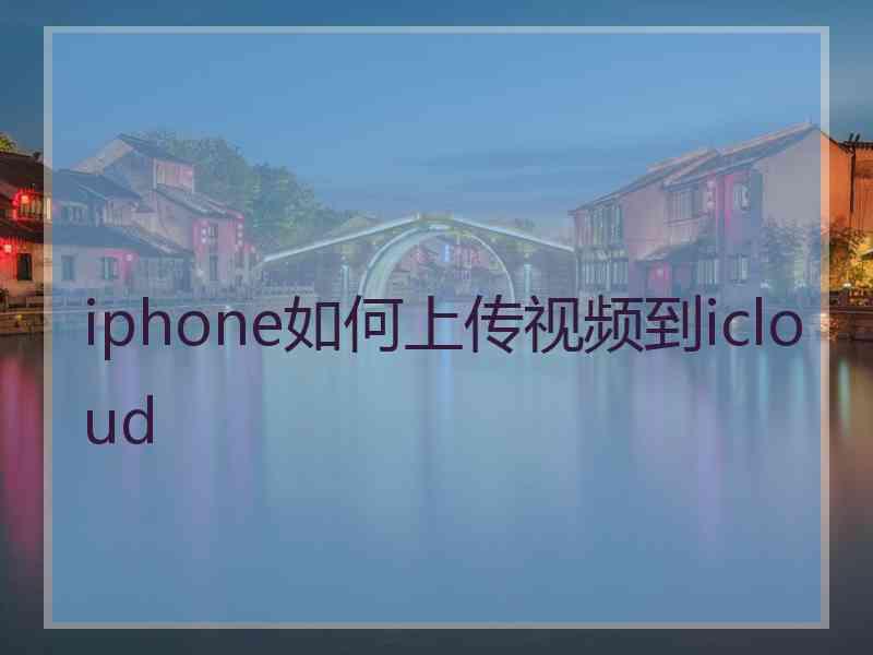 iphone如何上传视频到icloud