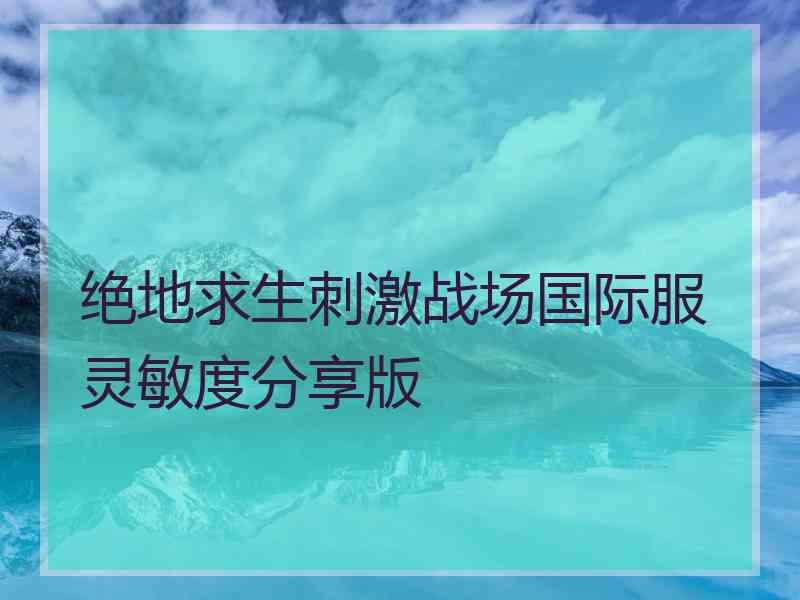 绝地求生刺激战场国际服灵敏度分享版