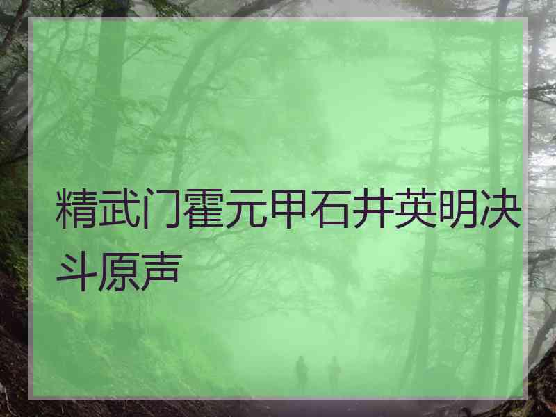 精武门霍元甲石井英明决斗原声