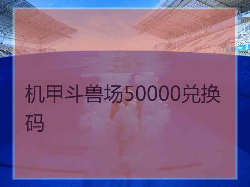 机甲斗兽场50000兑换码