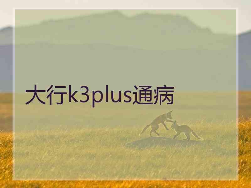 大行k3plus通病