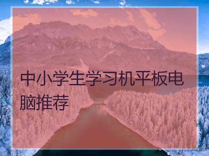 中小学生学习机平板电脑推荐