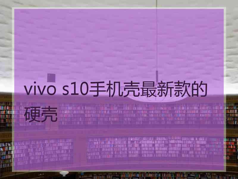 vivo s10手机壳最新款的硬壳