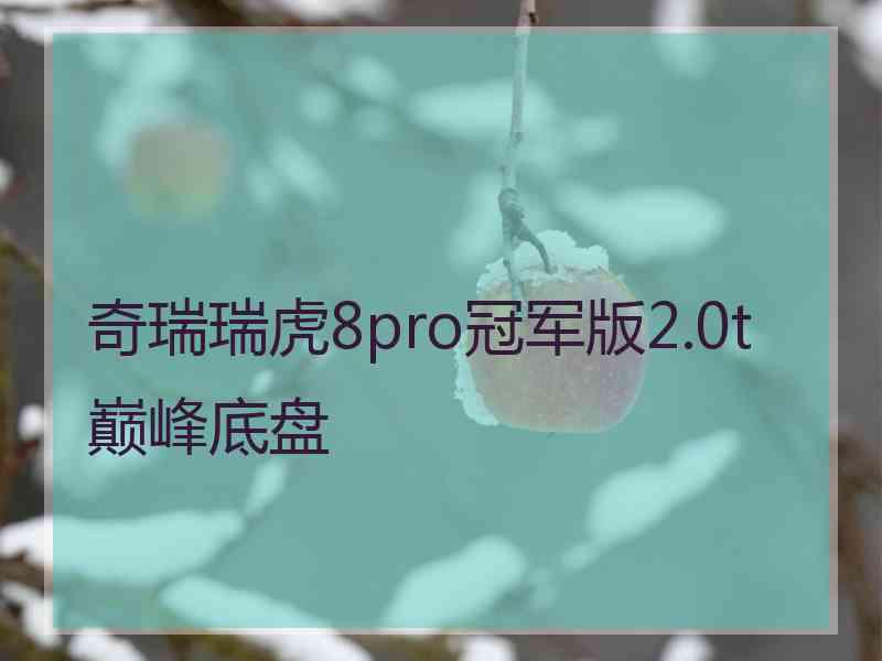 奇瑞瑞虎8pro冠军版2.0t巅峰底盘