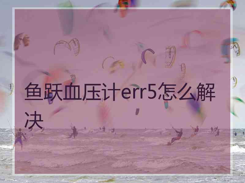 鱼跃血压计err5怎么解决