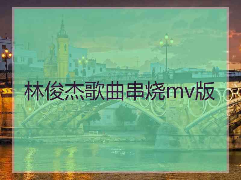 林俊杰歌曲串烧mv版