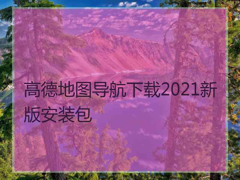 高德地图导航下载2021新版安装包