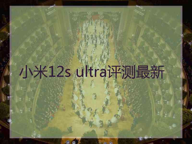 小米12s ultra评测最新