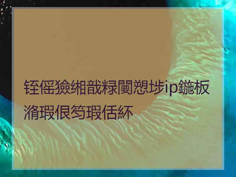 铚傜獫缃戠粶闄愬埗ip鍦板潃瑕佷笉瑕佸紑