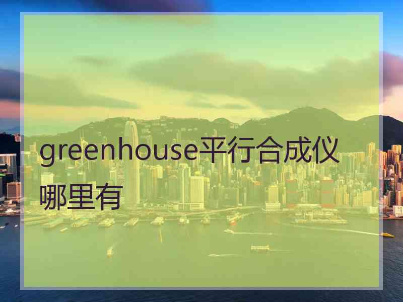 greenhouse平行合成仪哪里有