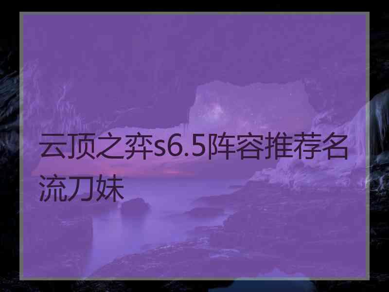 云顶之弈s6.5阵容推荐名流刀妹