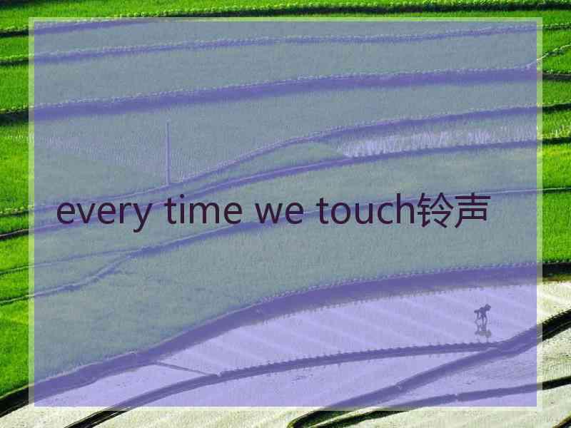 every time we touch铃声