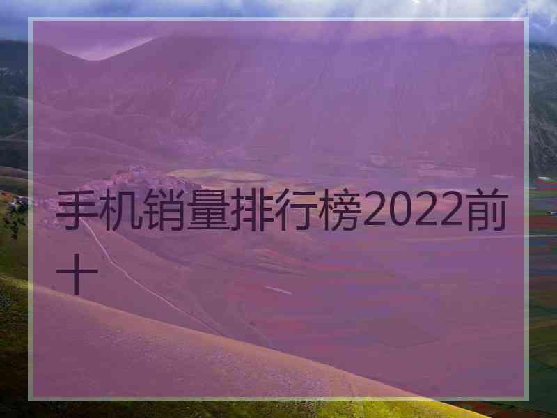 手机销量排行榜2022前十