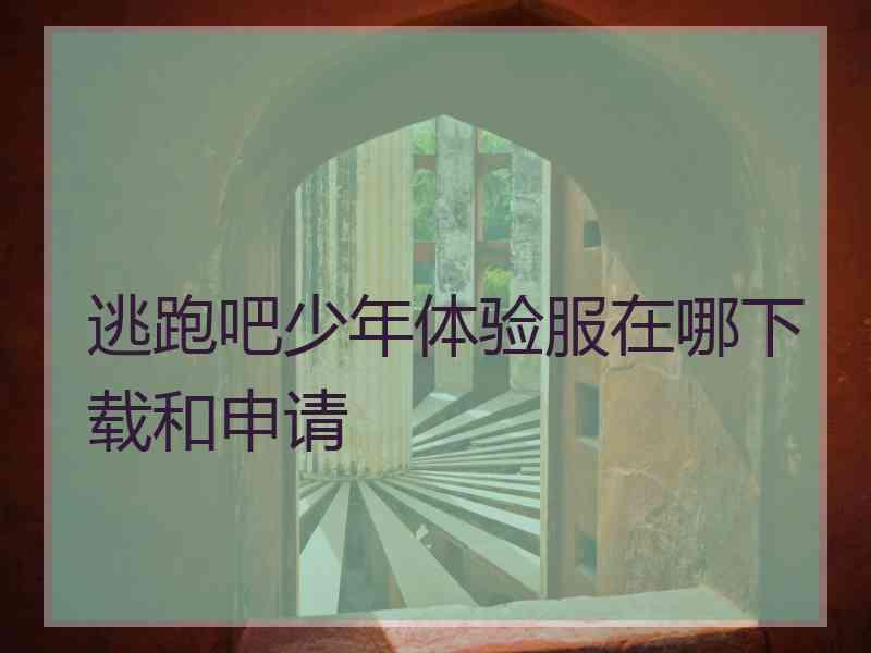 逃跑吧少年体验服在哪下载和申请