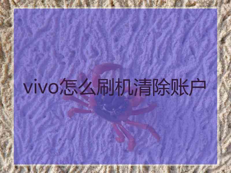 vivo怎么刷机清除账户